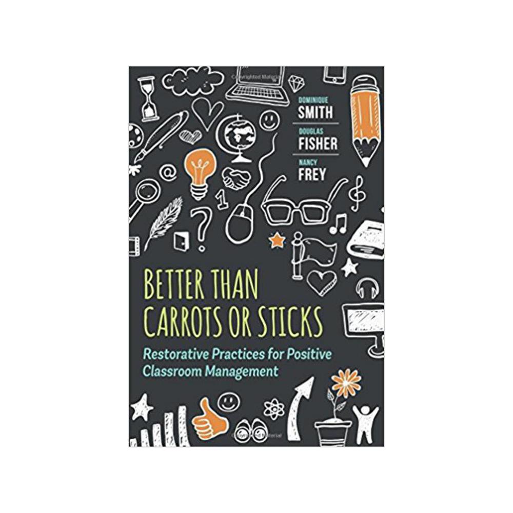 Smith, Dominique, Better Than Carrots or Sticks: Restorative Practices for Positive Classroom Management, 9781416620624, ASCD, 2015, Education, Books